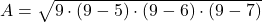  A = \sqrt{9 \cdot (9 - 5) \cdot (9 - 6) \cdot (9 - 7)} 