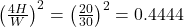  \left(\frac{4H}{W}\right)^2 = \left(\frac{20}{30}\right)^2 = 0.4444 