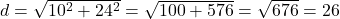  d = \sqrt{10^2 + 24^2} = \sqrt{100 + 576} = \sqrt{676} = 26 \, \text{см} 