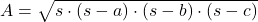  A = \sqrt{s \cdot (s - a) \cdot (s - b) \cdot (s - c)} 