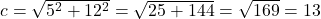  c = \sqrt{5^2 + 12^2} = \sqrt{25 + 144} = \sqrt{169} = 13 \, \text{см} 