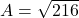  A = \sqrt{216} 